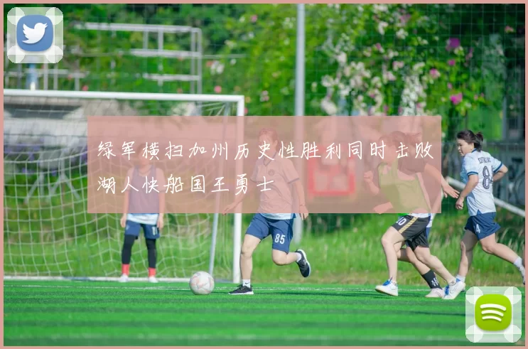 绿军横扫加州历史性胜利同时击败湖人快船国王勇士