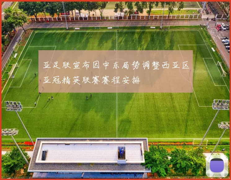 亚足联宣布因中东局势调整西亚区亚冠精英联赛赛程安排